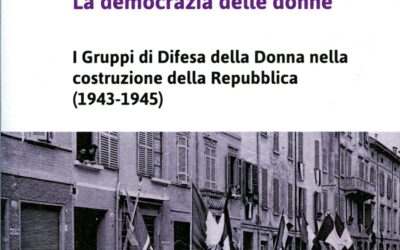La democrazia delle donne. I Gruppi di Difesa della Donna nella costruzione della Repubblica (1943-1945)