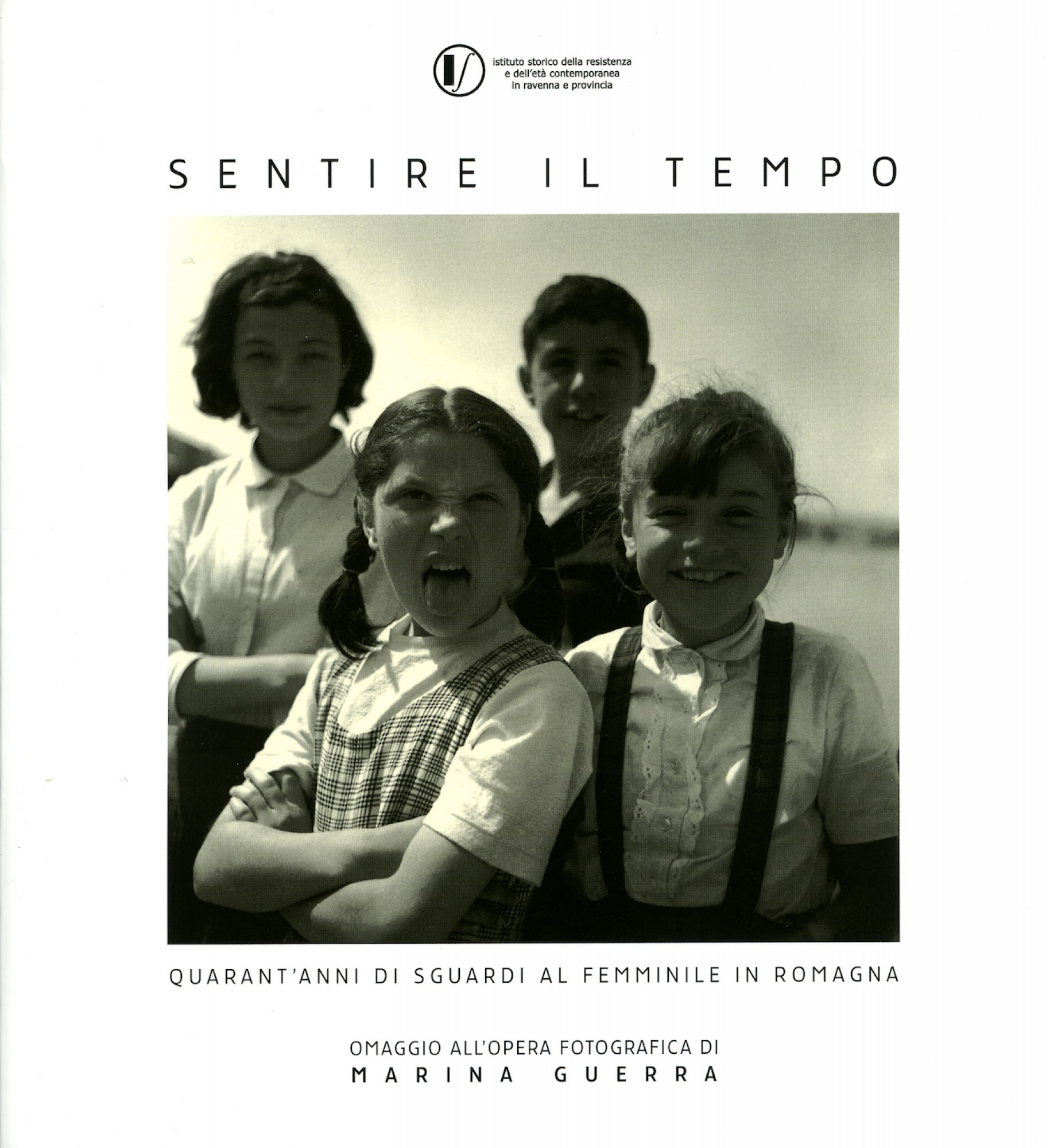 Sentire il tempo. Quarant’anni di sguardi al femminile in Romagna. Omaggio all’opera fotografica di Marina Guerra Sentire il tempo. Quarant’anni di sguardi al femminile in Romagna. Omaggio all’opera fotografica di Marina Guerra