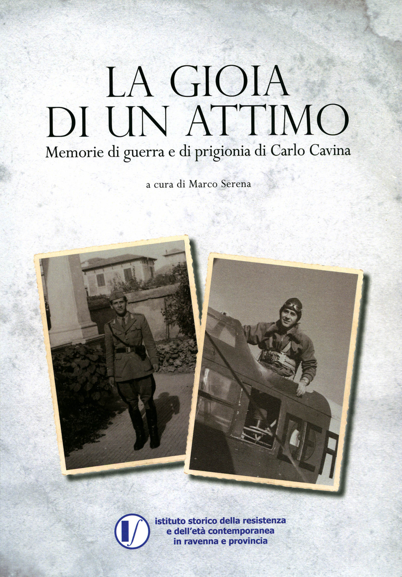 La gioia di un attimo. Memorie di guerra e di prigionia di Carlo Cavina La gioia di un attimo. Memorie di guerra e di prigionia di Carlo Cavina