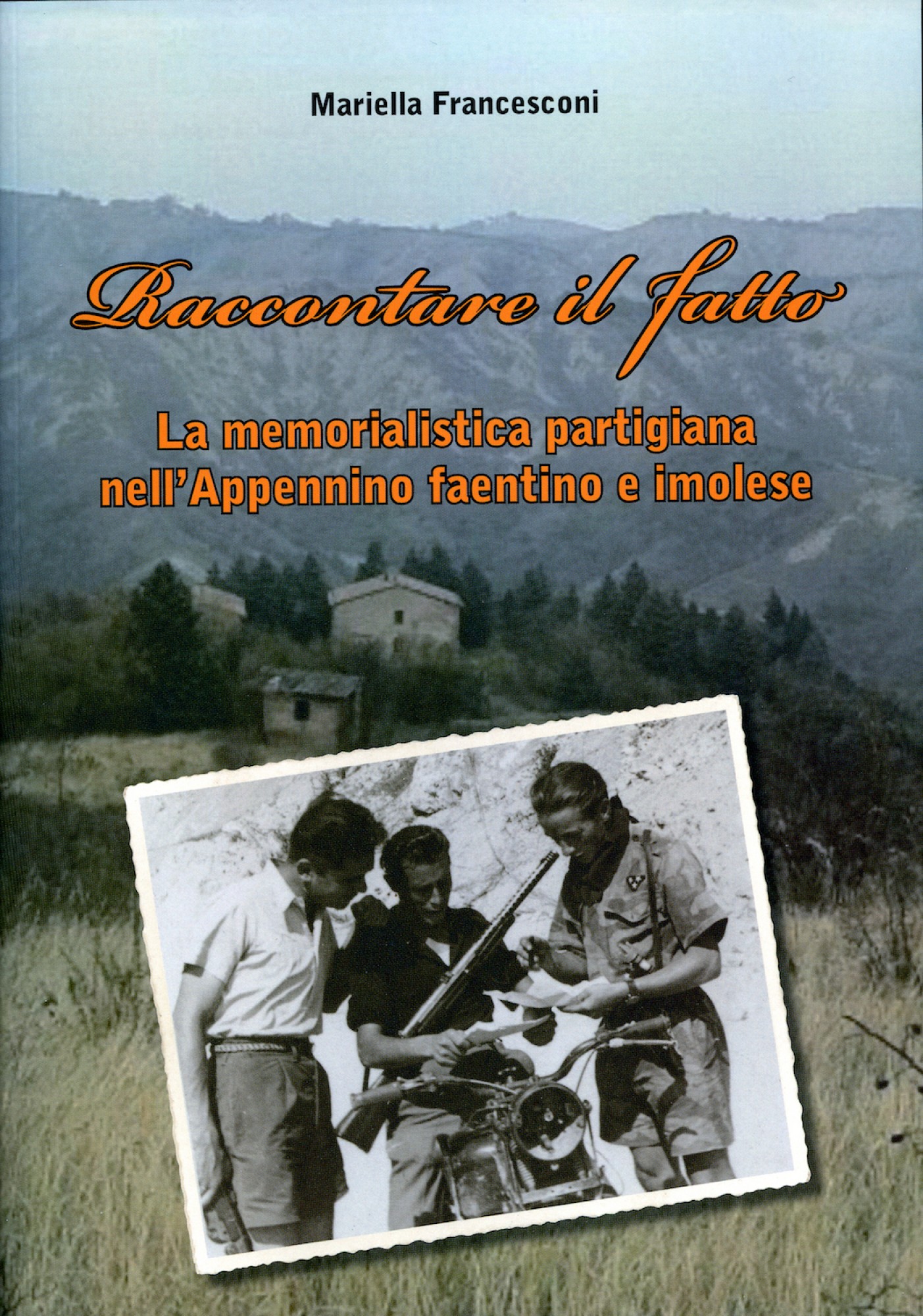 Raccontare il fatto. La memorialistica partigiana nell’Appennino faentino e imolese Raccontare il fatto. La memorialistica partigiana nell'Appennino faentino e imolese